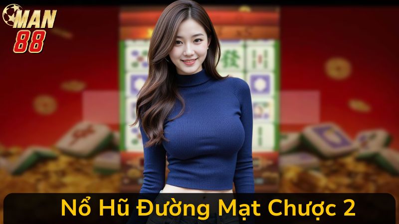 Cách Chơi Nổ Hũ Đường Mạt Chược 2 Tại Man 88 Theo Khung Giờ Hot Nhất 2025