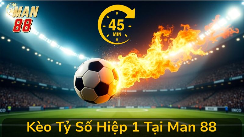 Làm Sao Để Dự Đoán Kèo Tỷ Số Hiệp 1 Chính Xác Tại Man 88 Hiệu Quả Nhất?