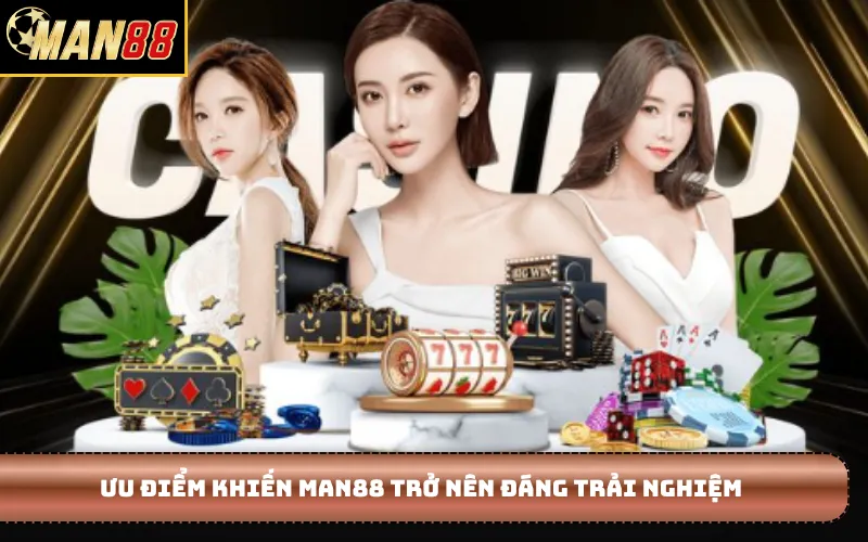 Ưu điểm khiến MAN88 trở nên đáng trải nghiệm