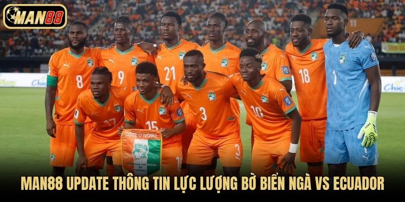 Man88 update thông tin lực lượng Bờ Biển Ngà vs Ecuador